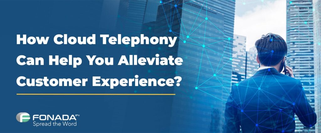 Read more about the article How Cloud Telephony Can Help You Alleviate Customer Experience?