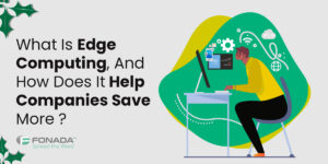 Read more about the article What Is Edge Computing, And How Does It Help Companies Save More ?